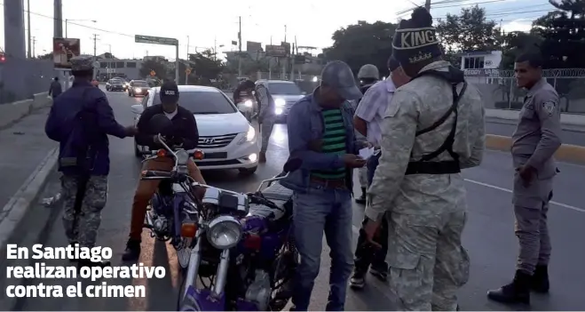  ??  ?? Patrullas mixtas de la Policía Nacional y el Ejército de la República Dominicana realizaron ayer en Santiago operativos conjuntos con el objetivo de frenar la violencia y la criminalid­ad que afecta la ciudad. En los sectores La Otra Banda, Pekín, Matanza, Yapur Dumit y Cienfuegos, del distrito municipal Santiago Oeste, fueron apresadas varias personas.