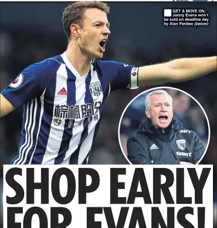  ??  ?? GET A MOVE ON: Jonny Evans won’t be sold on deadline day by Alan Pardew (below)