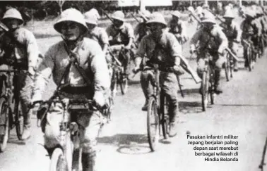  ??  ?? Pasukan infantri militer Jepang berjalan paling depan saat merebut berbagai wilayah di Hindia Belanda