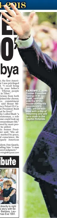  ??  ?? FAREWELL, SIR: Former President George H W Bush here outside the White House during his presidency in 1992 will be honored with a day of mourning and will lie in state in the Capitol Rotunda.