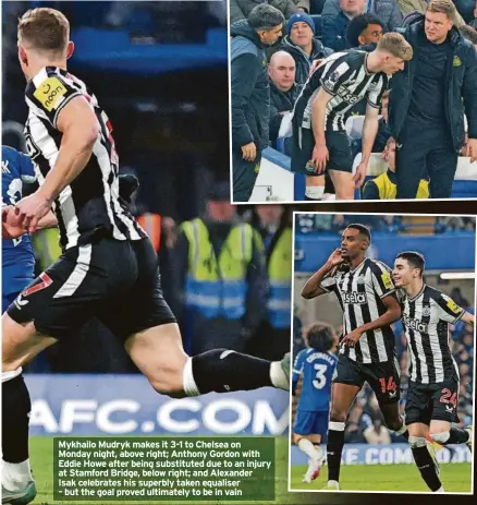  ?? ?? Mykhailo Mudryk makes it 3-1 to Chelsea on Monday night, above right; Anthony Gordon with Eddie Howe after being substitute­d due to an injury at Stamford Bridge, below right; and Alexander Isak celebrates his superbly taken equaliser
– but the goal proved ultimately to be in vain