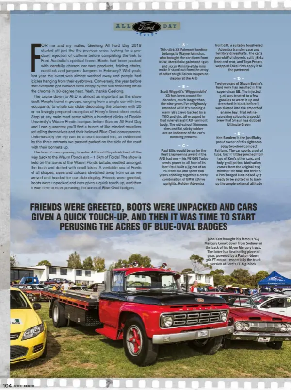  ??  ?? John Kerr brought his famous ’64 Mercury Comet down from Sydney on the back of his M700 Mercury truck. The latter is a fascinatin­g piece of gear, powered by a Paxton-blown 361 FT motor – essentiall­y the truck version of Ford’s FE big-block