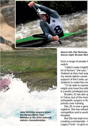  ??  ?? Jane Nicholas powers down the Hawea River, near Wanaka at the 2014 national slalolm championsh­ips.
Above left: Ella Nicholas paddling for the Cook Islands at the 2016 Rio Olympic Games. Above right: Bryden Nicholas competes in the 2012 national championsh­ips.