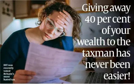  ?? PHOTO: GETTY IMAGES ?? IHT was recently voted Britain’s most hated tax