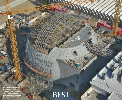  ??  ?? Built of pre-cast concrete, Renzo Piano’s spherical, 1,000-seat movie theatre will be connected to the museum’s adjacent Saban Building with glass walkways