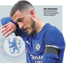  ??  ?? BIG DEMANDS Hazard will only stay if top players are brought in