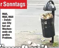  ??  ?? Müll, Müll, Müll - Zwickaus City hat am Wochenende ein großes Problem.