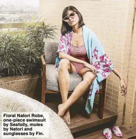  ??  ?? Floral Natori Robe, one-piece swimsuit by Seafolly, mules by Natori and sunglasses by Fin.