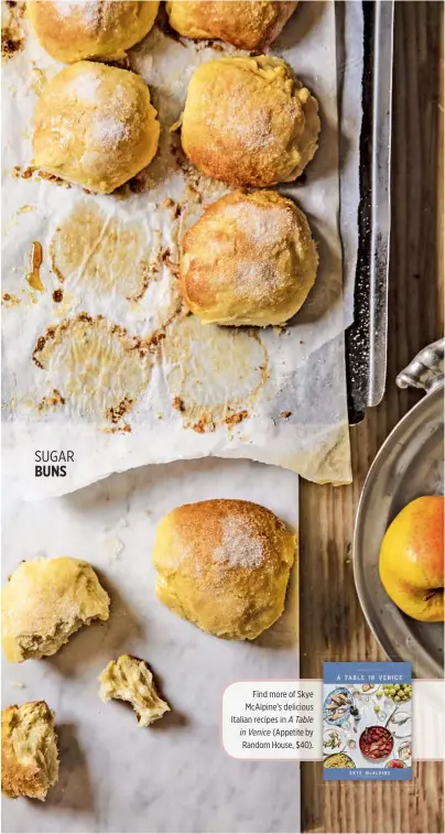  ??  ?? Find more of Skye McAlpine’s delicious Italian recipes in A Table in Venice (Appetite by Random House, $40). SUGAR BUNS
