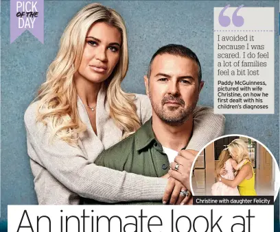  ?? ?? Paddy McGuinness, pictured with wife Christine, on how he first dealt with his children’s diagnoses
Christine with daughter Felicity