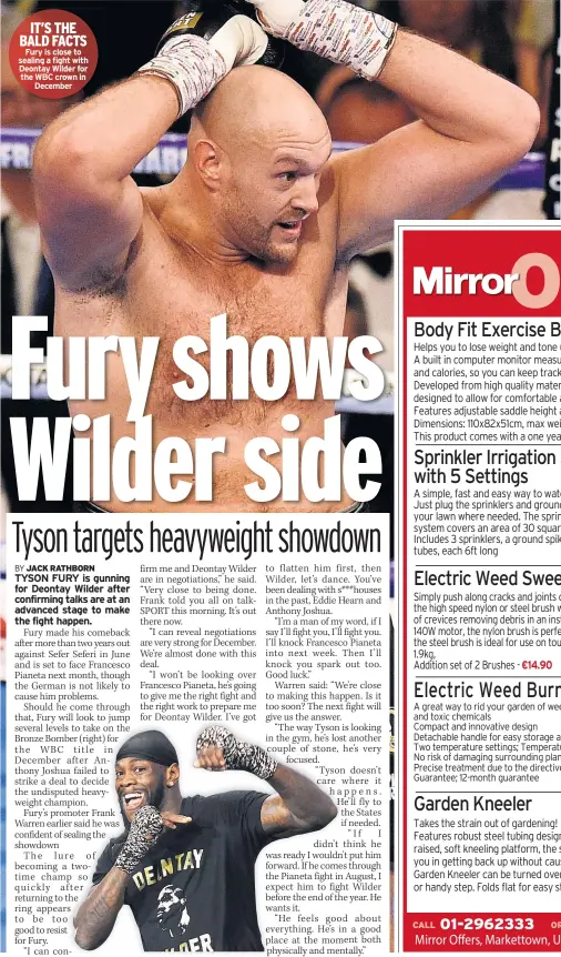  ??  ?? IT’S THE BALD FACTS Fury is close to sealing a fight with Deontay Wilder for the WBC crown in December