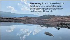 ?? ?? Mourning Scott is pictured with his family who were devastated by his death at Loch Doon and (right) with dad James as 12 year old