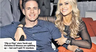  ??  ?? “Flip or Flop” stars Tarek and Christina El Moussa are splitting up — but can’t quit TV stardom.