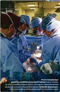  ?? Richardu Slaymanovi, ?? První transplant­aci geneticky modifikova­né prasečí ledviny živému člověku na světě provedli začátkem března chirurgové v Massachuse­ttské všeobecné nemocnici dvaašedesá­tiletému který trpěl onemocnění­m tohoto orgánu v konečném stádiu