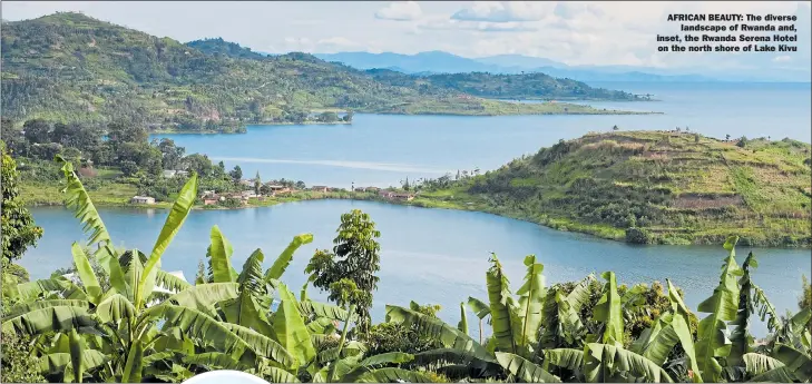  ??  ?? AFRICAN BEAUTY: The diverse landscape of Rwanda and, inset, the Rwanda Serena Hotel on the north shore of Lake Kivu