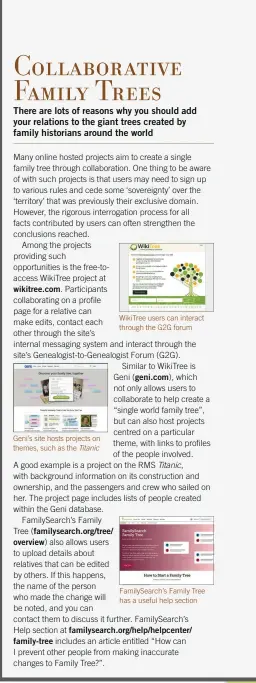  ??  ?? Geni’s site hosts projects on themes, such as the Titanic
WikiTree users can interact through the G2G forum
Titanic,
FamilySear­ch’s Family Tree has a useful help section