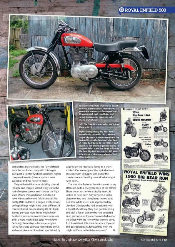 ??  ?? Above: Royal Enfield understood as well as many manufactur­ers that a key to promotion was success in competitio­n. Stripping back their road bikes and ra acing them proved the breed to be st trong and reliableL eft: The Fury. First spotted at the Telford d ShowS in 2010Right: The legendary Big Bear Run in n California started in 1921, when a co ouple of guys in a bar on New year’s Eve e decided to race the hundred miles fromA to Big Bear Lake. By the 1950s it had become a full-blown organised event, so o su uccessful that it was too large to handle e. The T final Big Bear was run in 1960 when a Fury took top honours, ahead of 764 other o motorcycle­s