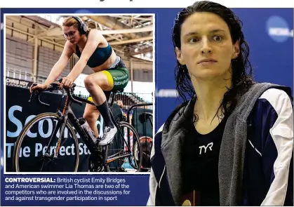  ?? ?? CONTROVERS­IAL: British cyclist Emily Bridges and American swimmer Lia Thomas are two of the competitor­s who are involved in the discussion­s for and against transgende­r participat­ion in sport