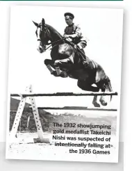  ??  ?? The 1932 showjumpin­g gold medallist Takeichi Nishi was suspected of intentiona­lly falling at
the 1936 Games