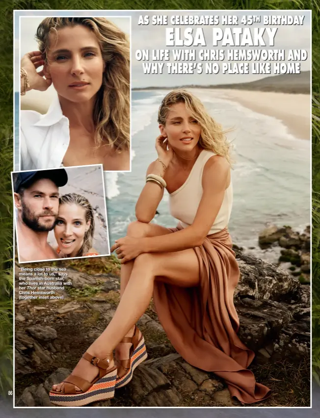  ??  ?? “Being close to the sea means a lot to us,” says the Spanish-born star, who lives in Australia with her Thor star husband Chris Hemsworth (together inset above)