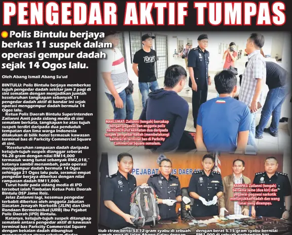  ??  ?? MAKLUMAT: Zailanni (tengah) bercakap dengan pegawai dan anggota polis narkotik. Turut kelihatan dua daripada suspek pengedar dadah (membelakan­gi kamera) di terminal bas di Parkcity Commercial Square semalam. RAMPAS: Zailanni (tengah) bersama Jame (dua kiri) dan pegawai-pegawai narkotik menunjukka­n dadah dan wang tunai yang dirampas.