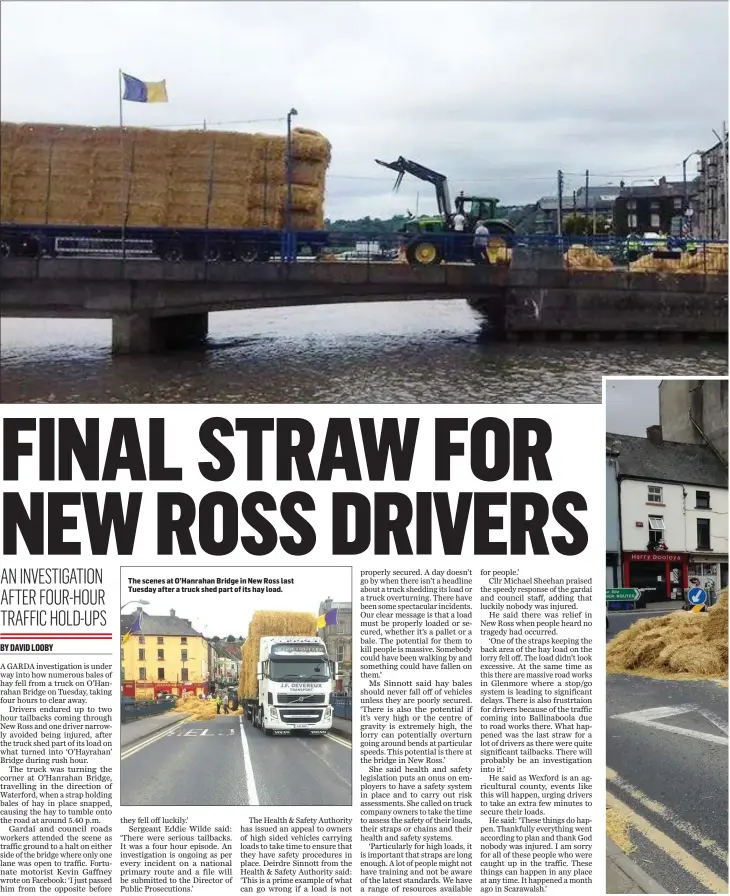  ??  ?? The scenes at O’Hanrahan Bridge in New Ross last Tuesday after a truck shed part of its hay load.