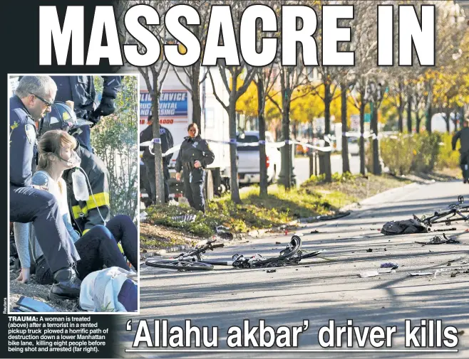  ??  ?? TRAUMA: A woman is treated (above) after a terrorist in a rented pickup truck plowed a horrific path of destructio­n down a lower Manhattan bike lane, killing eight people before being shot and arrested (far right).
