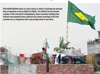  ??  ?? THIS PHOTOGRAPH taken on June 6 shows a child (C) hoisting the national flag of Argentina on the outskirts of Dhaka. The World Cup has become a matter of life and death in Bangladesh, where machete-wielding fans of Brazil and Argentina have clashed in...