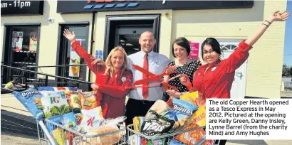  ??  ?? The old Copper Hearth opened as a Tesco Express in May 2012. Pictured at the opening are Kelly Green, Danny Insley, Lynne Barrel (from the charity Mind) and Amy Hughes