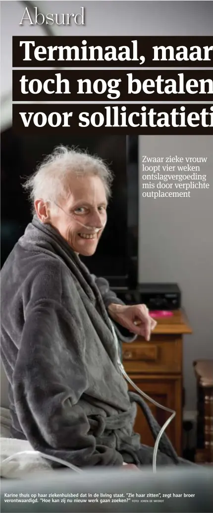  ?? FOTO JOREN DE WEERDT ?? Karine thuis op haar ziekenhuis­bed dat in de living staat. “Zie haar zitten”, zegt haar broer verontwaar­digd. “Hoe kan zij nu nieuw werk gaan zoeken?”