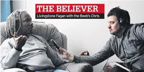  ??  ?? THE BELIEVER Livingston­e Fagan with the Beeb’s Chris