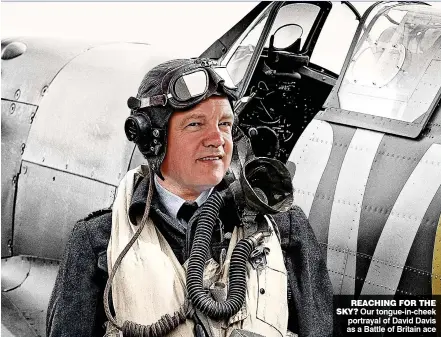  ??  ?? REACHING FOR THE SKY? Our tongue-in-cheek portrayal of David Davis as a Battle of Britain ace