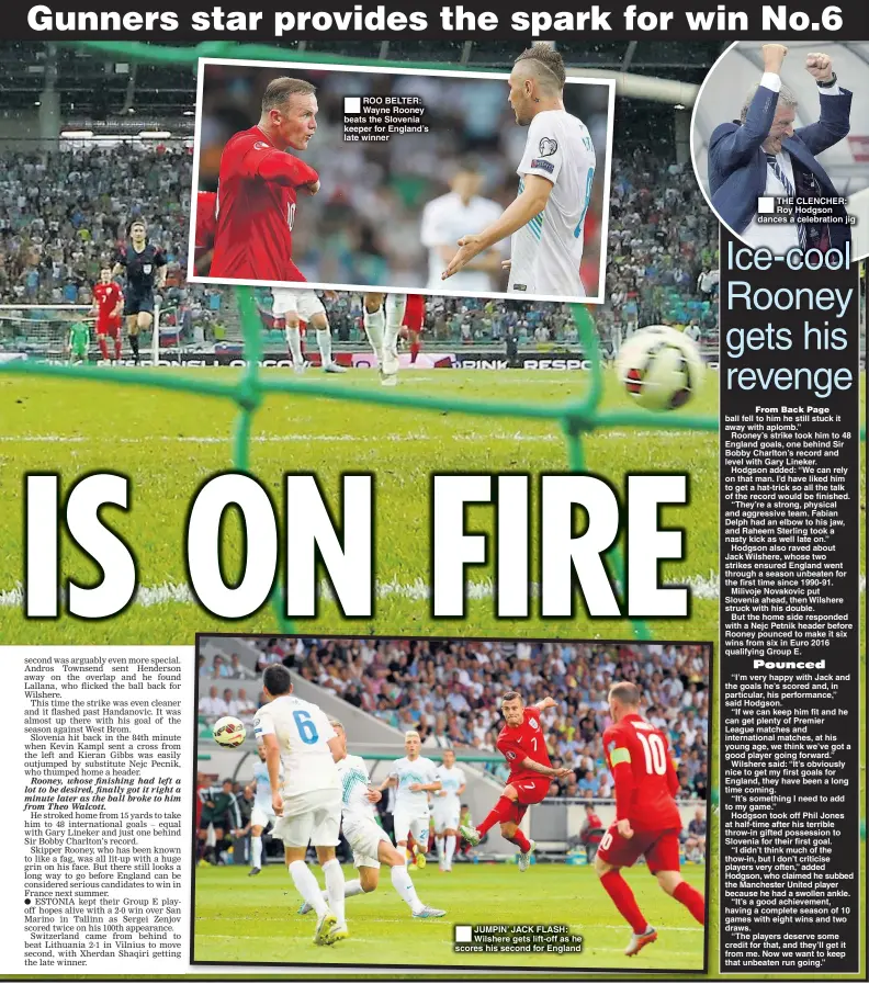  ??  ?? ROO BELTER: Wayne Rooney beats the Slovenia keeper for England’s late winner JUMPIN’ JACK FLASH: Wilshere gets lift-off as he scores his second for England THE CLENCHER: Roy Hodgson dances a celebratio­n jig