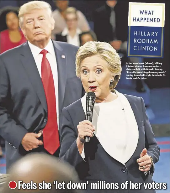  ??  ?? In her new book (above), Hillary Clinton shares how uncomforta­ble she felt with Donald Trump “literally breathing down my neck” during town hall-style debate in St. Louis last October.