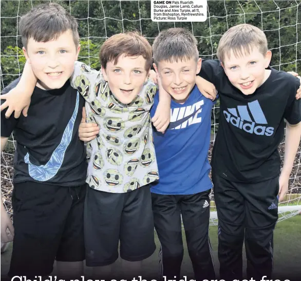  ??  ?? GAME ON Pals Ruaridh Douglas, Jamie Lamb, Callum Burke and Alex Turpie, all 11, from Bishopton, Renfrewshi­re. Picture: Ross Turpie