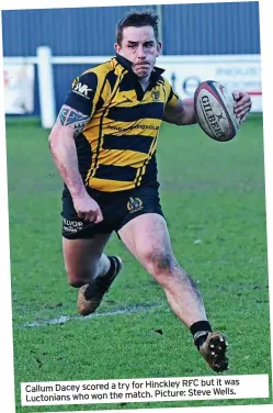 ?? ?? RFC but it was Callum Dacey scored a try for Hinckley
Steve Wells. Luctonians who won the match. Picture:
