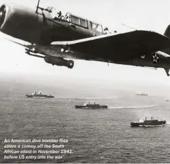  ??  ?? An American dive bomber flies above a convoy off the South African coast in November 1941, before US entry into the war