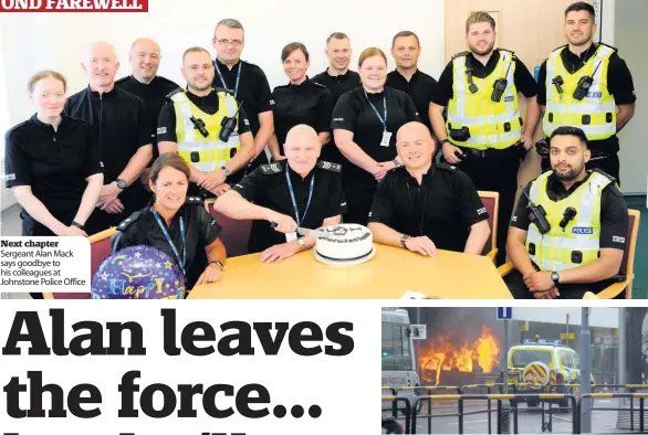  ??  ?? Next chapter Sergeant Alan Mack says goodbye to his colleagues at Johnstone Police Office Attack Alan was one of the first officers on the scene when terrorists drove a Jeep into Glasgow Airport