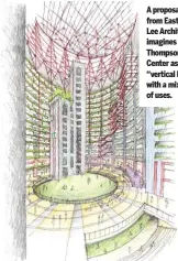  ??  ?? A proposal from Eastman Lee Architects imagines the Thompson Center as a “vertical Loop” with a mix of uses.