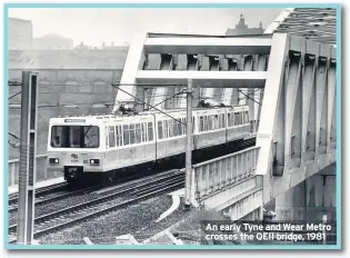  ??  ?? An early Tyne and Wear Metro crosses the QEII bridge, 1981