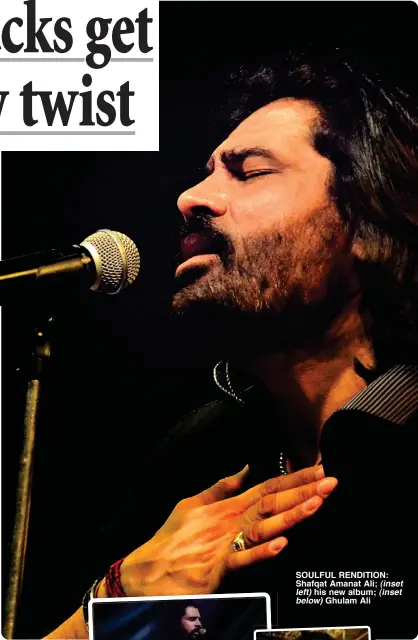  ?? ?? SOULFUL RENDITION: Shafqat Amanat Ali; (inset left) his new album; (inset below) Ghulam Ali