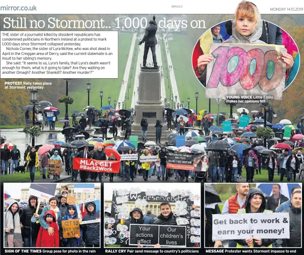  ??  ?? PROTEST Rally takes place at Stormont yesterday SIGN OF THE TIMES Group pose for photo in the rain RALLY CRY Pair send message to country’s politician­s YOUNG VOICE Little Emily makes her opinions felt MESSAGE Protester wants Stormont impasse to end