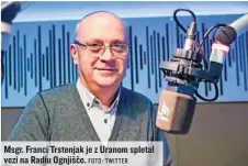  ?? FOTO: TWITTER ?? Msgr. Franci Trstenjak je z Uranom spletal vezi na Radiu Ognjišče.