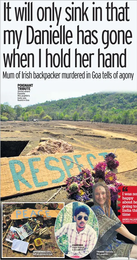  ??  ?? POIGNANT TRIBUTE Shrine where Danielle Mclaughlin’s body was found in Goa OFFERINGS Gifts left at shrine in Goa CHARGED Vikat Bhagat is in custody TRAGIC Danielle Mclaughlin