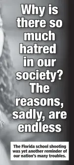  ??  ?? The Florida school shooting was yet another reminder of our nation’s many troubles.