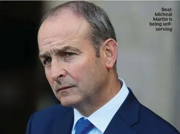  ??  ?? Deal: Micheál Martin is being selfservin­g