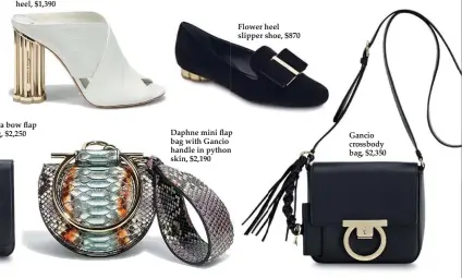  ??  ?? Vara bow flap fl bag, $2,250 50 Daphne mini flap bag w with Gancio handle in python skin, $2,1 $2,190 Flower heel slipper shoe, $870 Gancio crossbody bag, $2,350