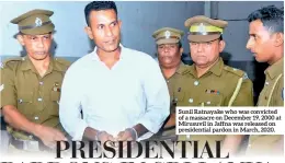  ??  ?? Sunil Ratnayake who was convicted of a massacre on December 19, 2000 at Mirusuvil in Jaffna was released on presidenti­al pardon in March, 2020.