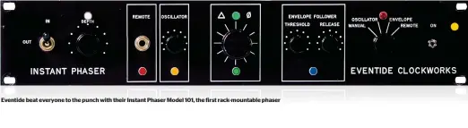  ??  ?? Eventide beat everyone to the punch with their Instant Phaser Model 101, the first rack-mountable phaser