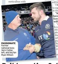  ??  ?? PASSIONATE Former national boss Vern Cotter, left, and big fan Ryan Wilson